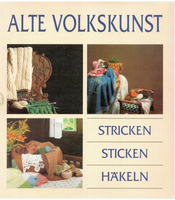 Alte Volkskunst: Stricken - Sticken - Häkeln