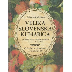 S. Felicite Kalinškove Velika slovenska kuharica ali Kako okusno kuhati navadna in imenitna jedila