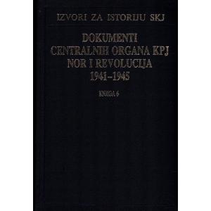 Dokumenti centralnih organa KPJ, NOR i revolucija 1941-1945 - Knjiga 6