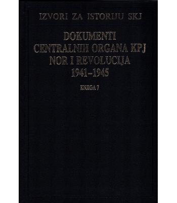 Dokumenti centralnih organa KPJ, NOR i revolucija 1941-1945 - Knjiga 7