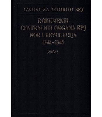 Dokumenti centralnih organa KPJ, NOR i revolucija 1941-1945 - Knjiga 6